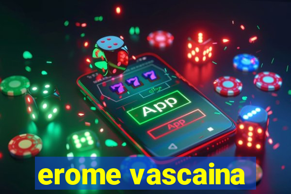 erome vascaina